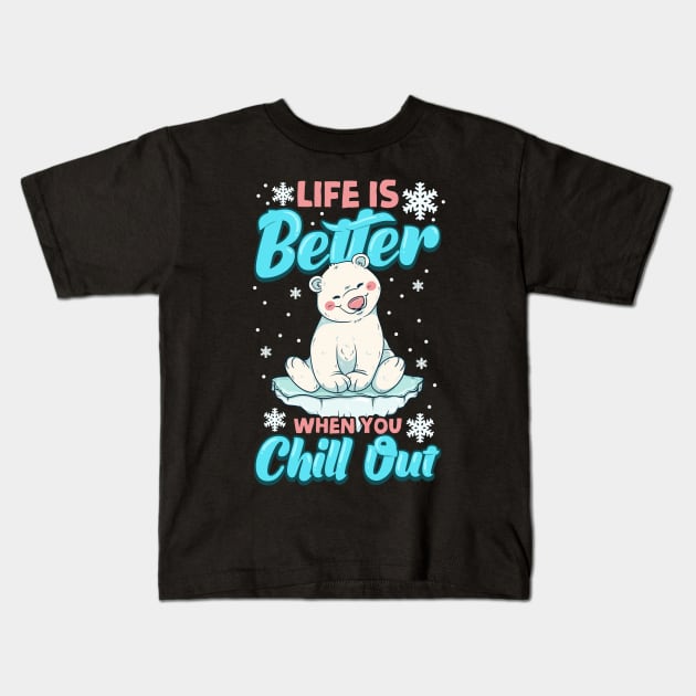 Life Is Better When You Chill Out Polar Bear Pun Kids T-Shirt by theperfectpresents